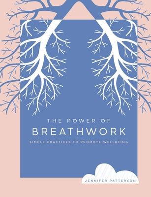 The Power of Breathwork: Simple Practices to Promote Wellbeing by Patterson, Jennifer