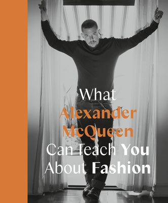 What Alexander McQueen Can Teach You about Fashion by Finel Honigman, Ana