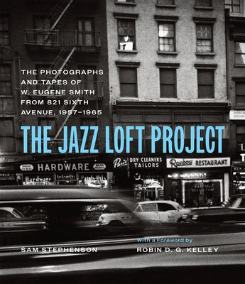 The Jazz Loft Project: Photographs and Tapes of W. Eugene Smith from 821 Sixth Avenue, 1957-1965 by Smith, W. Eugene