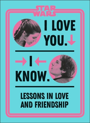 Star Wars I Love You. I Know.: Lessons in Love and Friendship by Richau, Amy
