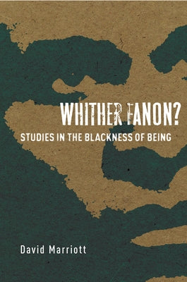 Whither Fanon?: Studies in the Blackness of Being by Marriott, David