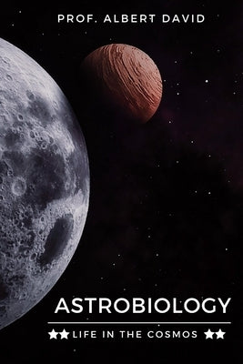 Astrobiology: Life in the cosmos by David, Prof Albert