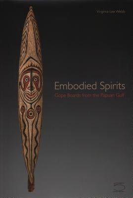 Embodied Spirits: Gope Boards from the Papuan Gulf by Webb, Virginia-Lee