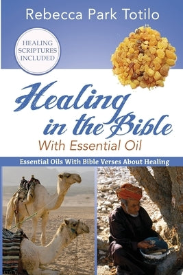 Healing In The Bible With Essential Oil by Totilo, Rebecca Park