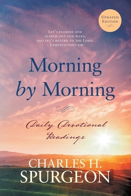 Morning by Morning: Daily Devotional Readings by Spurgeon, Charles H.