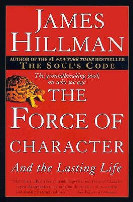 The Force of Character: And the Lasting Life by Hillman, James