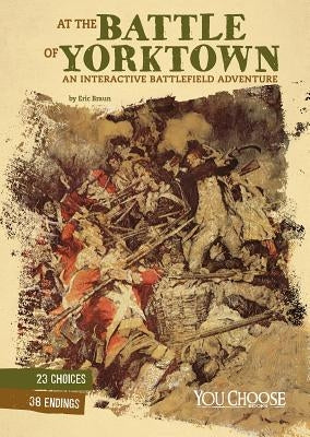 At the Battle of Yorktown: An Interactive Battlefield Adventure by Braun, Eric