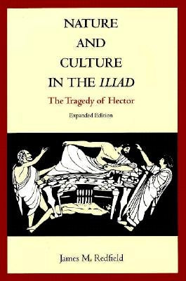 Nature and Culture in the Iliad: The Tragedy of Hector by Redfield, James M.
