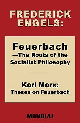 Feuerbach - The Roots of the Socialist Philosophy. Theses on Feuerbach by Engels, Frederick (Friedrich)