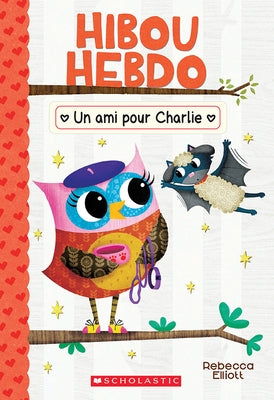 Hibou Hebdo: No 15 - Un Ami Pour Charlie by Elliott, Rebecca
