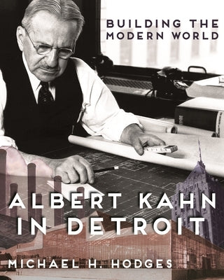 Building the Modern World: Albert Kahn in Detroit by Hodges, Michael H.