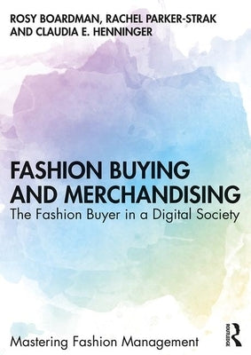 Fashion Buying and Merchandising: The Fashion Buyer in a Digital Society by Boardman, Rosy