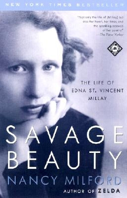 Savage Beauty: The Life of Edna St. Vincent Millay by Milford, Nancy