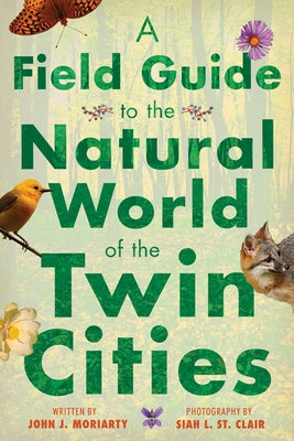A Field Guide to the Natural World of the Twin Cities by Moriarty, John J.