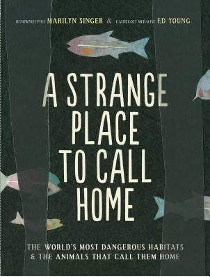 A Strange Place to Call Home: The World's Most Dangerous Habitats & the Animals That Call Them Home by Singer, Marilyn