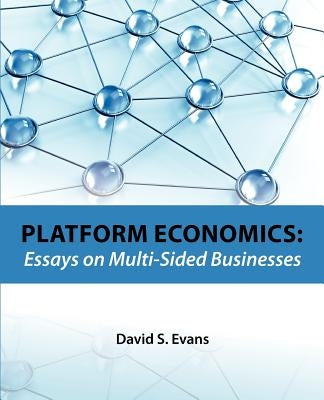 Platform Economics: Essays on Multi-Sided Businesses by Evans, David S.