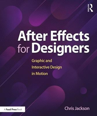 After Effects for Designers: Graphic and Interactive Design in Motion by Jackson, Chris