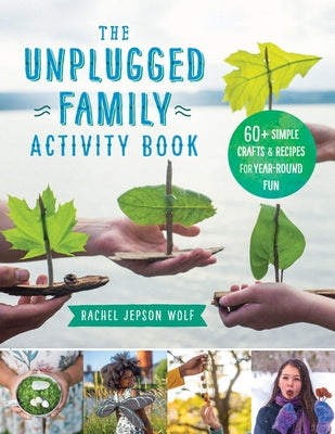 The Unplugged Family Activity Book: 60+ Simple Crafts and Recipes for Year-Round Fun by Wolf, Rachel Jepson