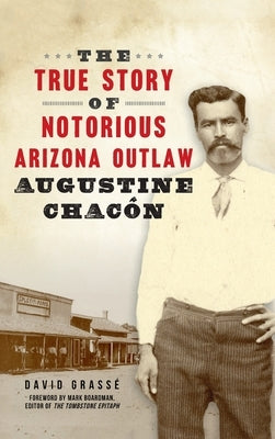 True Story of Notorious Arizona Outlaw Augustine Chacón by Grass&#233;, David