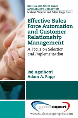 Effective Sales Force Automation and Customer Relationship Management: A Focus on Selection and Implementation by Agnihotri, Raj