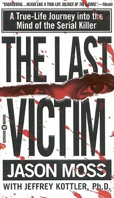 The Last Victim: A True-Life Journey Into the Mind of the Serial Killer by Moss, Jason