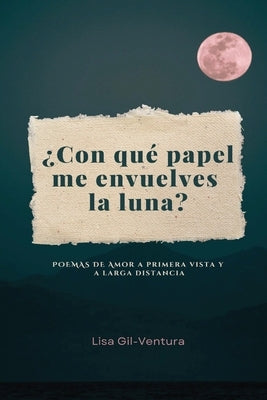 ¿Con qué papel me envuelves la luna? by Gil- Ventura, Lisa