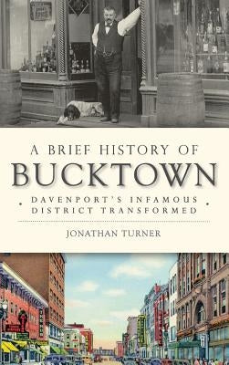 A Brief History of Bucktown: Davenport's Infamous District Transformed by Turner, Jonathan
