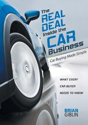 The Real Deal Inside the Car Business: Car Buying Made Simple by Giblin, Brian