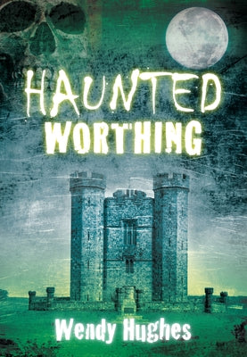 Haunted Worthing by Hughes, Wendy