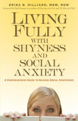 Living Fully with Shyness and Social Anxiety: A Comprehensive Guide to Gaining Social Confidence by Hilliard, Erika B.