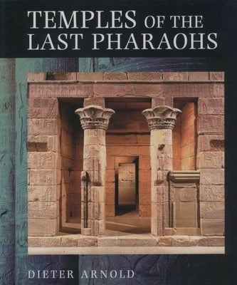 Temples of the Last Pharaohs by Arnold, Dieter