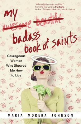 My Badass Book of Saints by Johnson, Maria Morera