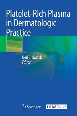 Platelet-Rich Plasma in Dermatologic Practice by Sadick, Neil S.