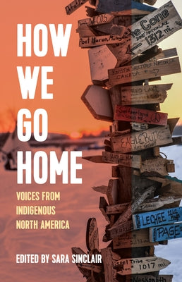 How We Go Home: Voices from Indigenous North America by Sinclair, Sara