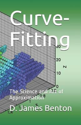 Curve-Fitting: The Science and Art of Approximation by Benton, D. James