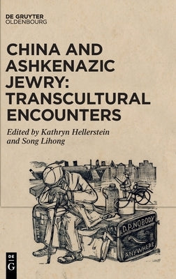 China and Ashkenazic Jewry: Transcultural Encounters by Hellerstein, Kathryn