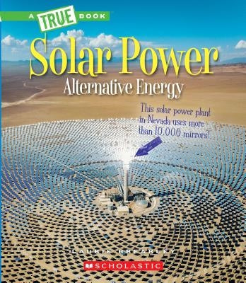 Solar Power: Capturing the Sun's Energy (a True Book: Alternative Energy) (Library Edition) by Brearley, Laurie