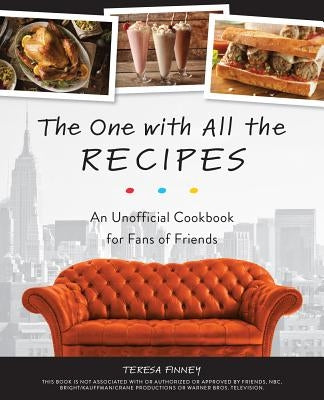 The One with All the Recipes: An Unofficial Cookbook for Fans of Friends by Finney, Teresa