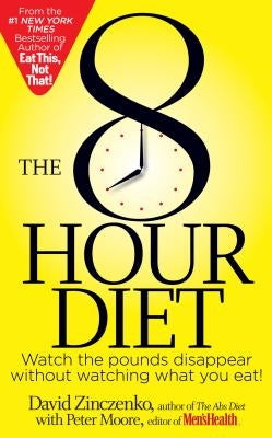 The 8-Hour Diet: Watch the Pounds Disappear Without Watching What You Eat! by Zinczenko, David