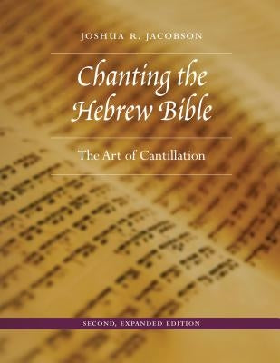 Chanting the Hebrew Bible, Second, Expanded Edition: The Art of Cantillation by Jacobson, Joshua R.