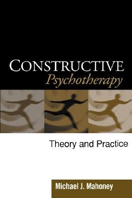 Constructive Psychotherapy: Theory and Practice by Mahoney, Michael J.