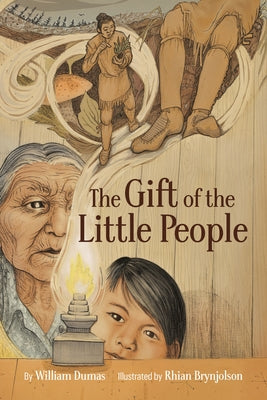 The Gift of the Little People: A Six Seasons of the Asiniskaw Ithiniwak Story by Dumas, William