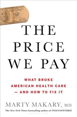 The Price We Pay: What Broke American Health Care--And How to Fix It by Makary, Marty