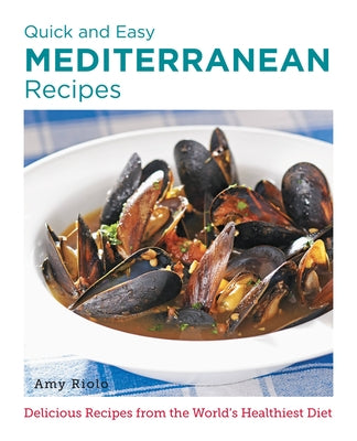 Quick and Easy Mediterranean Recipes: Delicious Recipes from the World's Healthiest Diet by Riolo, Amy