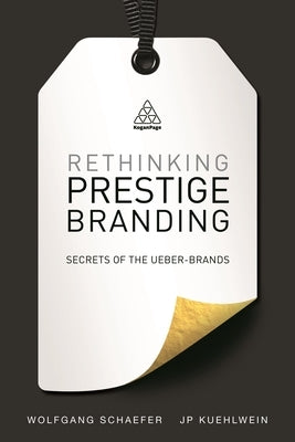 Rethinking Prestige Branding: Secrets of the Ueber-Brands by Schaefer, Wolfgang