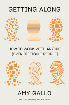 Getting Along: How to Work with Anyone (Even Difficult People) by Gallo, Amy