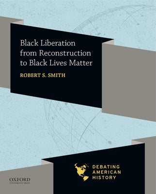 Black Liberation from Reconstruction to Black Lives Matter by Smith, Robert S.