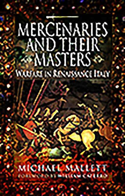 Mercenaries and Their Masters: Warfare in Renaissance Italy by Mallett, Michael