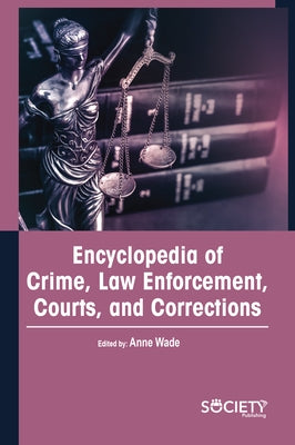 Encyclopedia of Crime, Law Enforcement, Courts, and Corrections by Wade, Anne