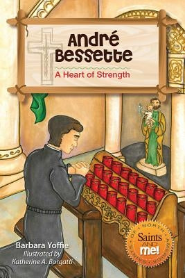 André Bessette: A Heart of Strength by Yoffie, Barbara